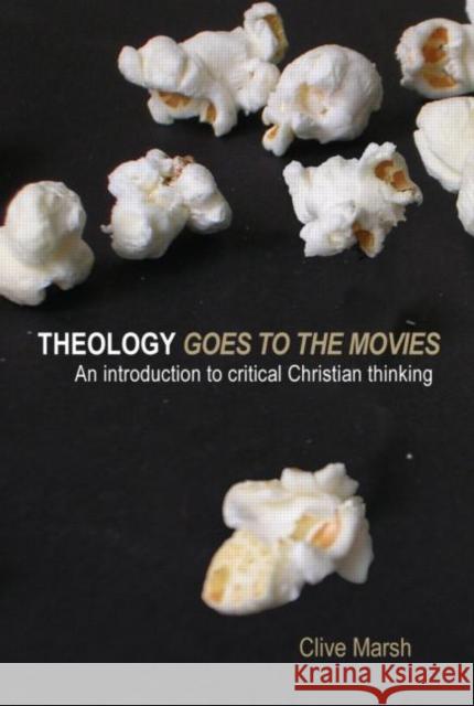 Theology Goes to the Movies: An Introduction to Critical Christian Thinking Marsh, Clive 9780415380126 Routledge