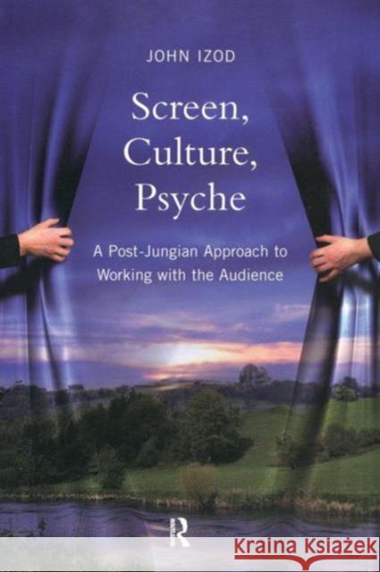 Screen, Culture, Psyche: A Post Jungian Approach to Working with the Audience Izod, John 9780415380171 Routledge