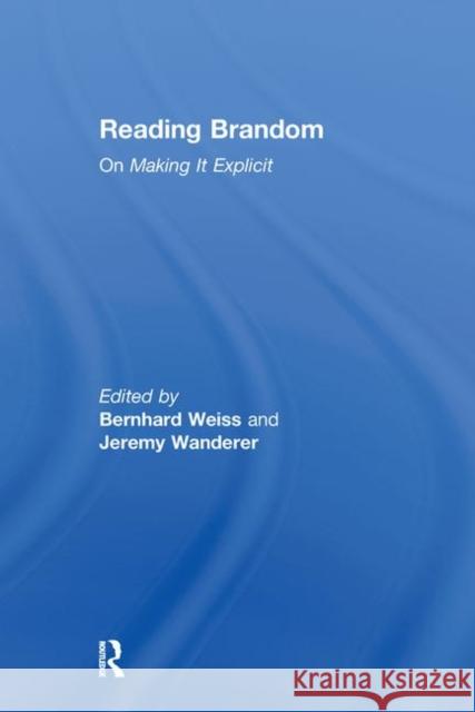 Reading Brandom: On Making It Explicit Weiss, Bernhard 9780415380362