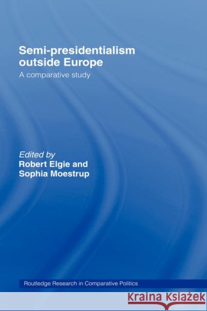 Semi-Presidentialism Outside Europe: A Comparative Study Elgie, Robert 9780415380478 Routledge