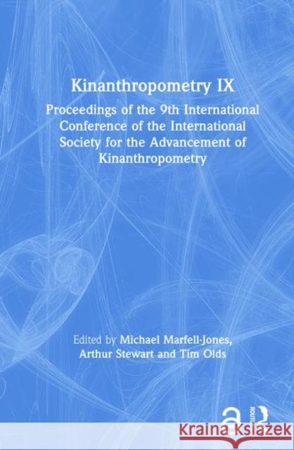 Kinanthropometry IX : Proceedings of the 9th International Conference of the International Society for the Advancement of Kinanthropometry Michael Marfell-Jones Arthur Stewart Tim Olds 9780415380539 Routledge