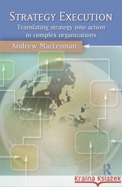 Strategy Execution: Translating Strategy Into Action in Complex Organizations MacLennan, Andrew 9780415380560 Routledge