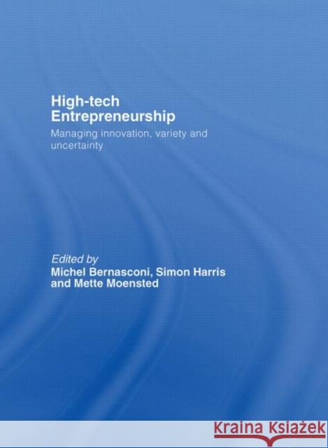 High-Tech Entrepreneurship : Managing Innovation, Variety and Uncertainty Michel Bernasconi Simon Harris Mette Moensted 9780415380584