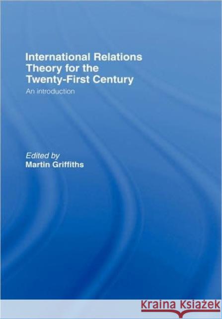 International Relations Theory for the Twenty-First Century: An Introduction Griffiths, Martin 9780415380751 Routledge