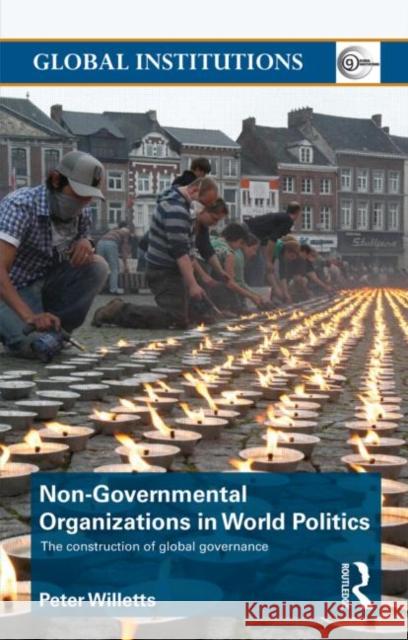 Non-Governmental Organizations in World Politics: The Construction of Global Governance Willetts, Peter 9780415381253 ROUTLEDGE