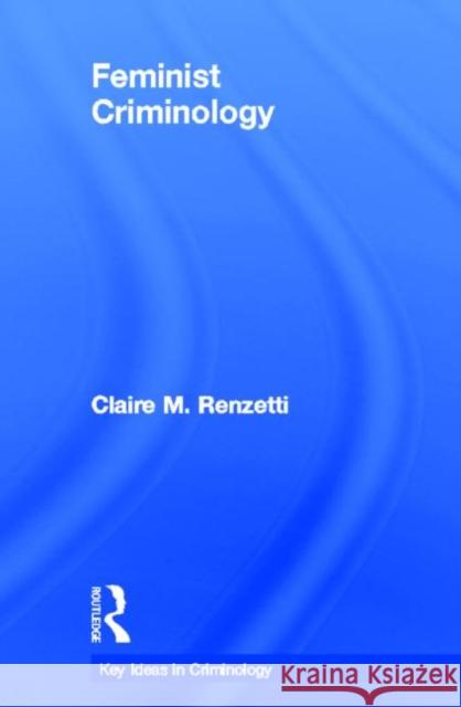 Feminist Criminology Claire M. Renzetti   9780415381437 Taylor & Francis