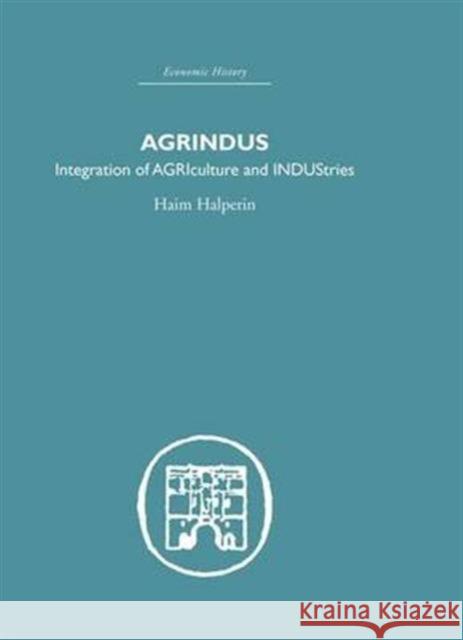 Agrindus : Integration of AGRIculture and INDUStries Haim Halperin Halperim Haim 9780415381475 Routledge