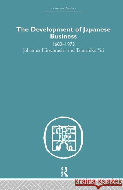 The Development of Japanese Business : 1600-1973 J. Hirschmeier Hirschmeier Joh 9780415381505 Routledge