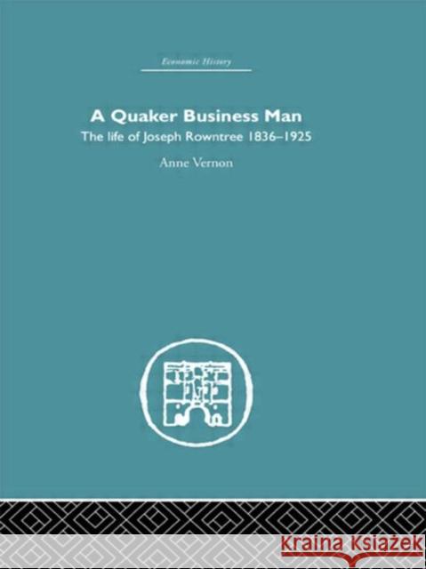 Quaker Business Man : The Life of Joseph Rowntree Anne Vernon Vernon Anne 9780415381604 Routledge