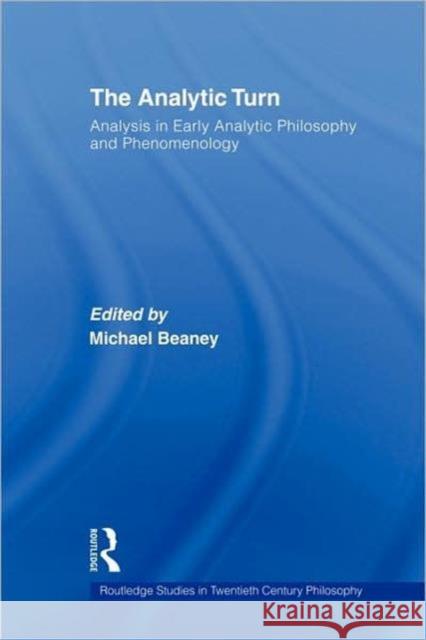 The Analytic Turn: Analysis in Early Analytic Philosophy and Phenomenology Beaney, Michael 9780415381673