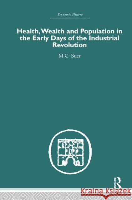 Health, Wealth and Population in the Early Days of the Industrial Revolution M. C. Buer Buer M. C. 9780415382182 Routledge