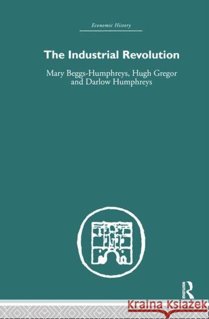 The Industrial Revolution Mary Beggs-Humphreys Hugh Gregor Darlow Humphreys 9780415382229 Routledge