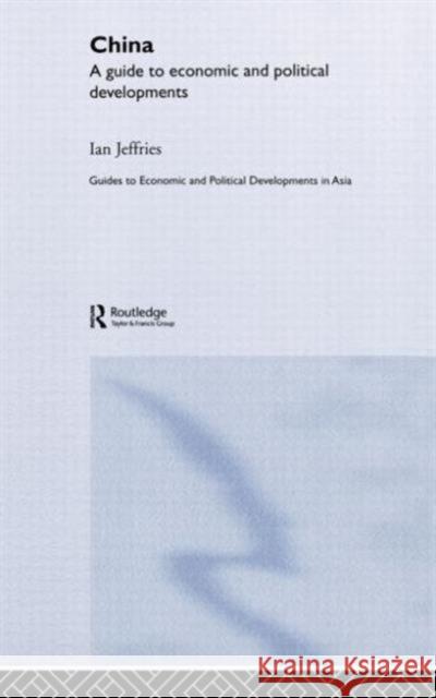 China: A Guide to Economic and Political Developments: A Guide to Economic and Political Developments Jeffries, Ian 9780415382236 Routledge
