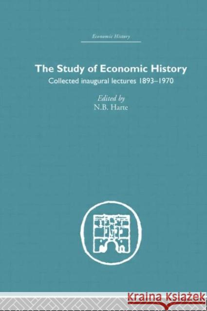 The Study of Economic History : Collected Inaugural Lectures 1893-1970 N. B. Harte Harte N. B. 9780415382403 Routledge