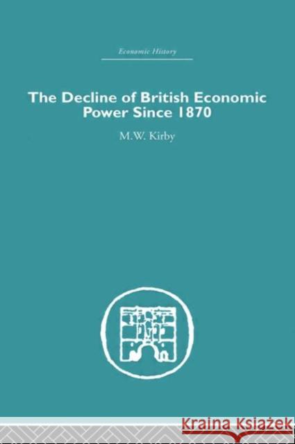 The Decline of British Economic Power Since 1870 M. W. Kirby Kirby M. W. 9780415382410 Routledge