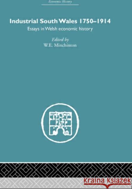 Industrial South Wales 1750-1914 : Essays in Welsh Economic History W. Minchinton 9780415382519 Routledge