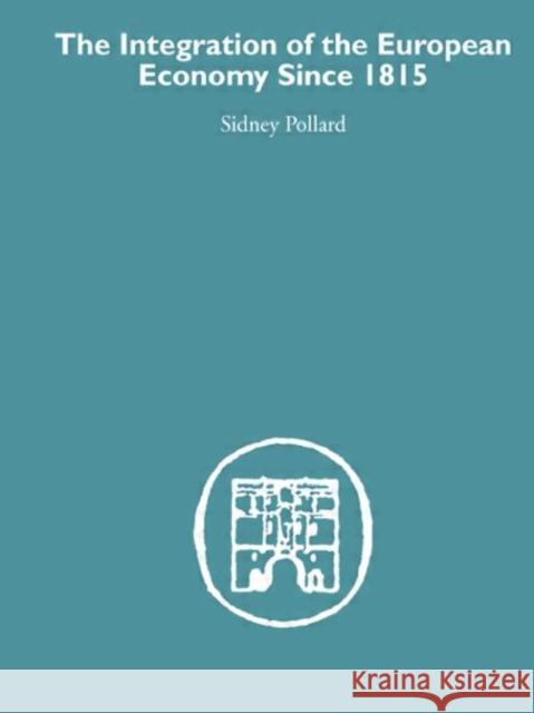 The Integration of the European Economy Since 1815 Sidney Pollard 9780415382632 Routledge