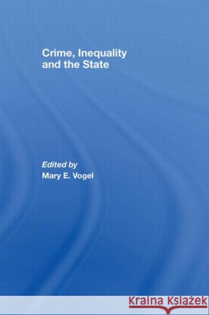 Crime, Inequality and the State Mary E. Vogel Mary E. Vogel 9780415382694 Routledge