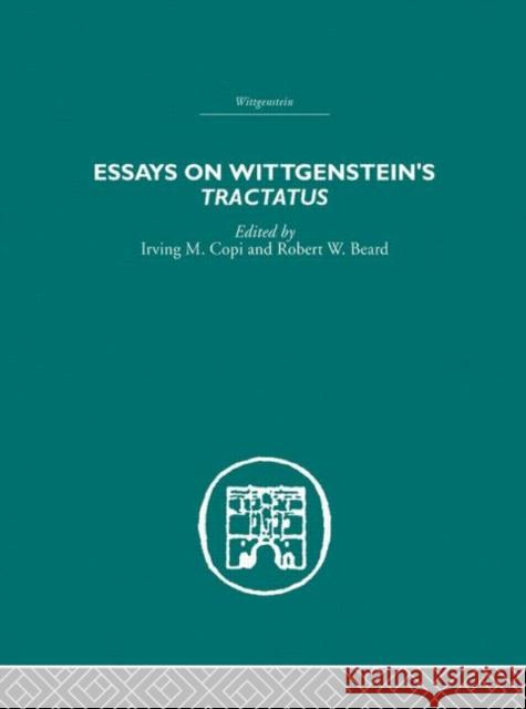 Essays on Wittgenstein's Tractatus Irving M. Copi Robert W. Beard Irving M. Copi 9780415382793