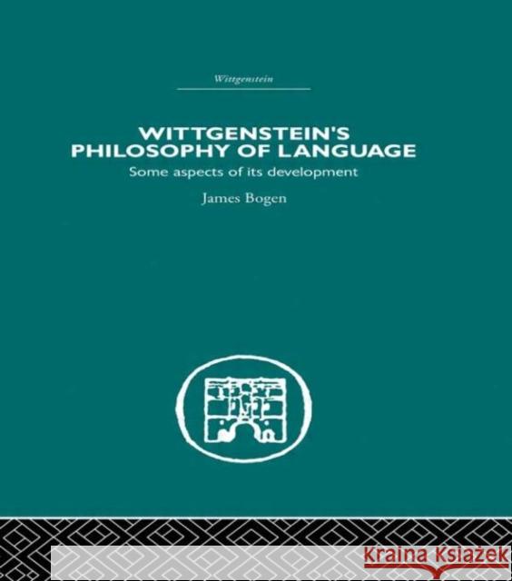 Wittgenstein's Philosophy of Language : Some Aspects of its Development James Bogen James Bogen  9780415382854