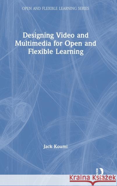 Designing Video and Multimedia for Open and Flexible Learning Jack Koumi 9780415383042 Routledge