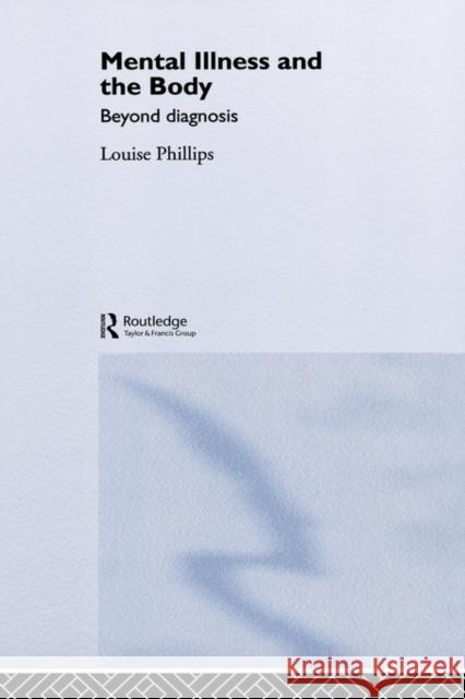 Mental Illness and the Body: Beyond Diagnosis Phillips, Louise 9780415383202 Routledge
