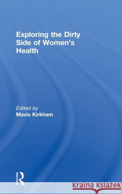 Exploring the Dirty Side of Women's Health Mavis Kirkham Mavis Kirkham  9780415383240 Taylor & Francis