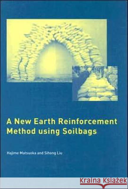 A New Earth Reinforcement Method Using Soilbags Hajime Matsuoka Sihong Liu 9780415383547 Taylor & Francis Group