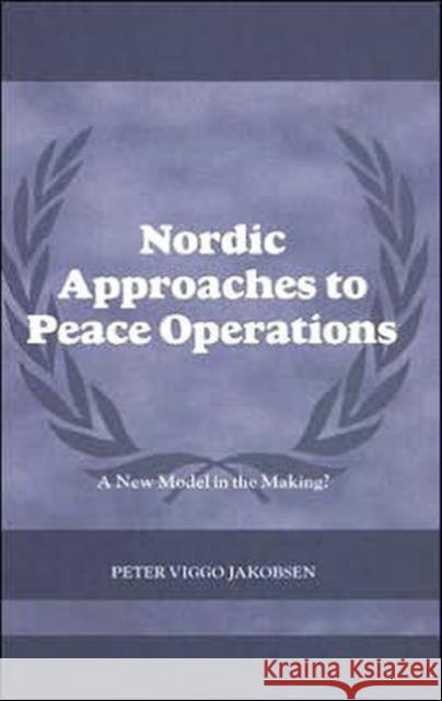 Nordic Approaches to Peace Operations: A New Model in the Making Jakobsen, Peter Viggo 9780415383608 Routledge