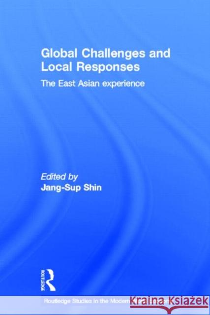 Global Challenges and Local Responses: The East Asian Experience Shin, Jang-Sup 9780415383998 Routledge