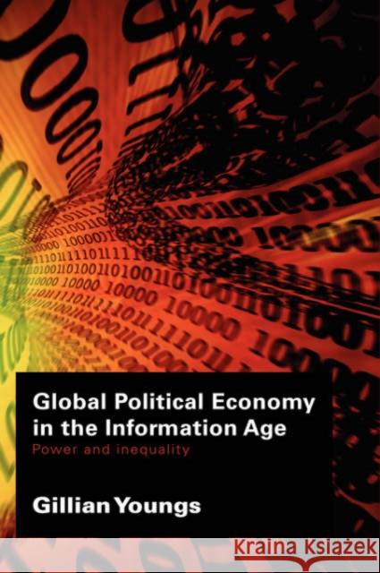 Global Political Economy in the Information Age: Power and Inequality Youngs, Gillian 9780415384063 TAYLOR & FRANCIS LTD