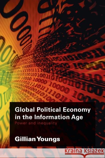 Global Political Economy in the Information Age: Power and Inequality Youngs, Gillian 9780415384070 TAYLOR & FRANCIS LTD