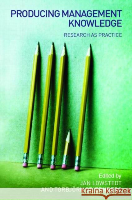 Producing Management Knowledge: Research as Practice Löwstedt, Jan 9780415384391 Routledge