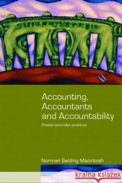 Accounting, Accountants and Accountability: Poststructuralist Positions Macintosh, Norman 9780415384506 Routledge