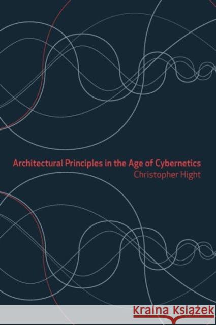 Architectural Principles in the Age of Cybernetics Christopher Hight 9780415384827 0