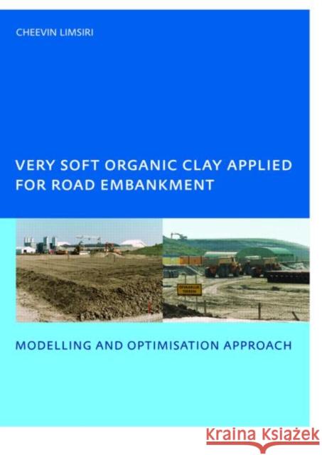 Very Soft Organic Clay Applied for Road Embankment : Modelling and Optimisation Approach, UNESCO-IHE PhD, Delft, the Netherlands C. Limsiri   9780415384872 Taylor & Francis