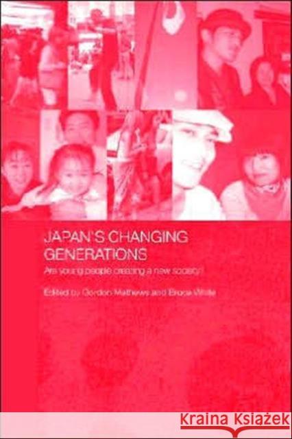Japan's Changing Generations: Are Young People Creating a New Society? Mathews, Gordon 9780415384919