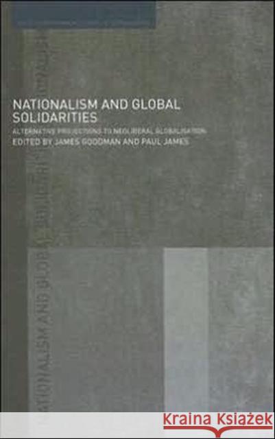 Nationalism and Global Solidarities: Alternative Projections to Neoliberal Globalisation Goodman, James 9780415385046 Routledge