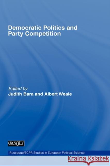 Democratic Politics and Party Competition Judith Bara Albert Weale 9780415385053 Routledge