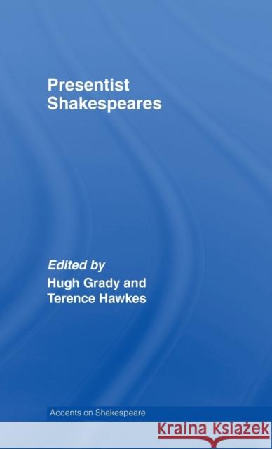 Presentist Shakespeares Hugh Grady Terence Hawkes 9780415385282 Routledge