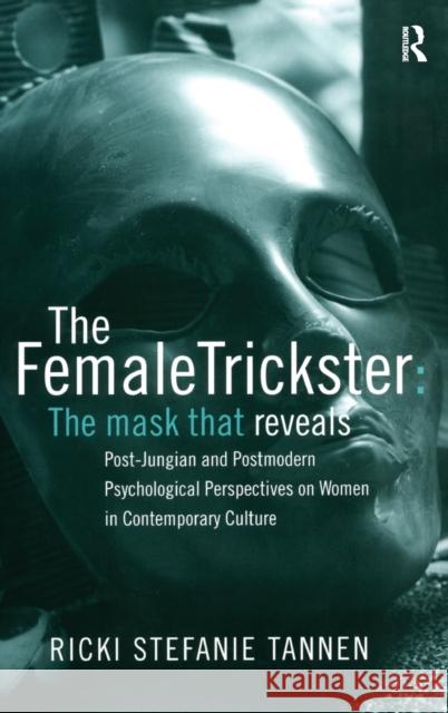 The Female Trickster: The Mask That Reveals, Post-Jungian and Postmodern Psychological Perspectives on Women in Contemporary Culture Tannen, Ricki Stefanie 9780415385305 Routledge