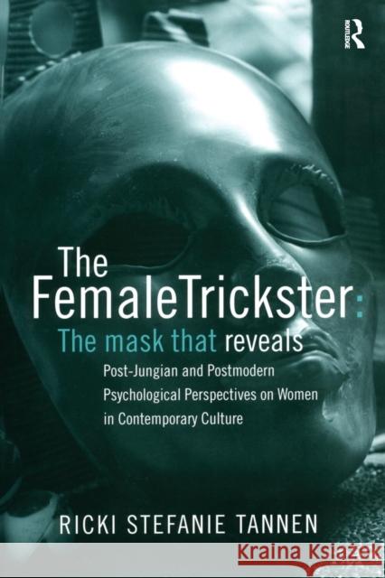 The Female Trickster: The Mask That Reveals: Post-Jungian and Postmodern Psychological Perspectives on Women in Contemporary Culture Tannen, Ricki Stefanie 9780415385312 Routledge