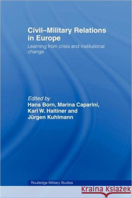 Civil-Military Relations in Europe: Learning from Crisis and Institutional Change Born, Hans 9780415385404 Routledge