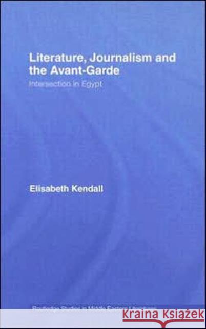 Literature, Journalism and the Avant-Garde: Intersection in Egypt Kendall, Elisabeth 9780415385619