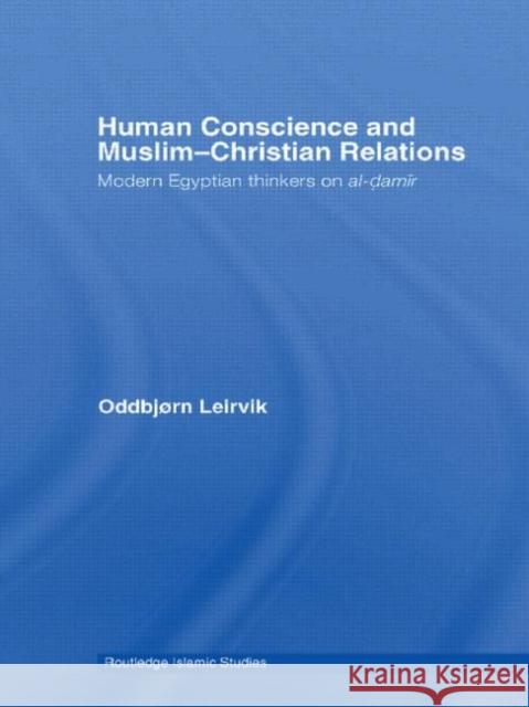 Human Conscience and Muslim-Christian Relations: Modern Egyptian Thinkers on al-damir Leirvik, Oddbjørn 9780415385664 Routledge