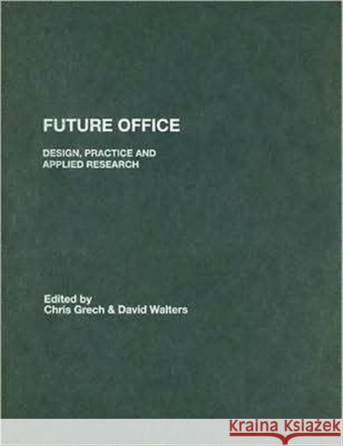 Future Office: Design, Practice and Applied Research Grech, Christopher 9780415385909 Taylor & Francis Group