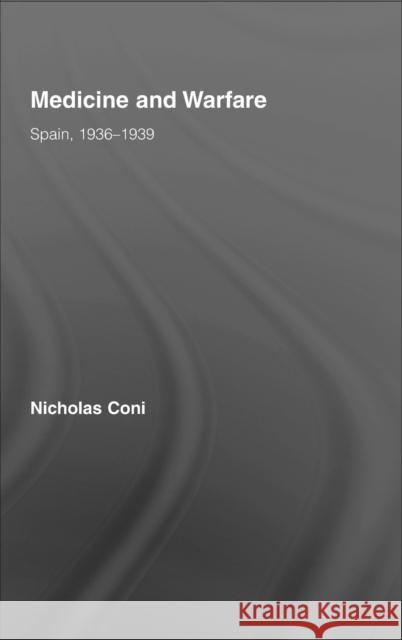 Medicine and Warfare : Spain, 1936-1939 Nicholas Coni 9780415385978 Routledge