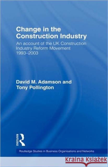 Change in the Construction Industry: An Account of the UK Construction Industry Reform Movement 1993-2003 Adamson, David M. 9780415385992