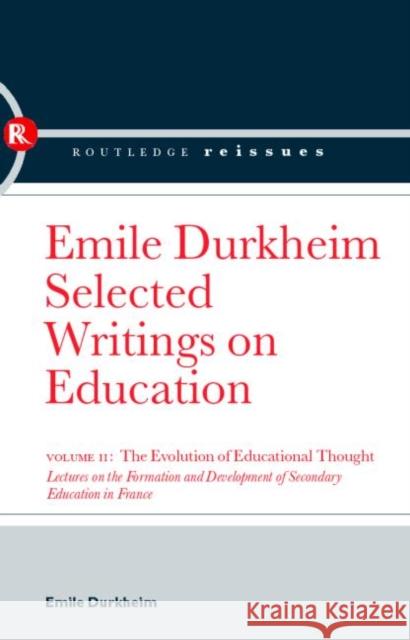 The Evolution of Educational Thought : Lectures on the formation and development of secondary education in France Emile Durkheim 9780415386081 TAYLOR & FRANCIS LTD