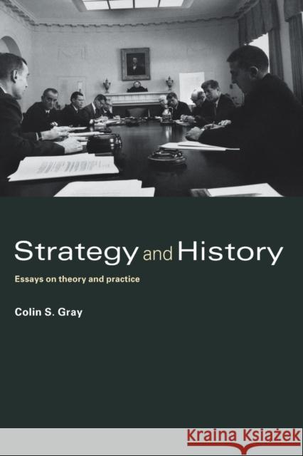 Strategy and History: Essays on Theory and Practice Gray, Colin S. 9780415386357 Routledge